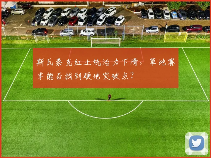 斯瓦泰克红土统治力下滑,草地赛季能否找到硬地突破点?